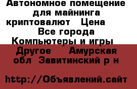 Автономное помещение для майнинга криптовалют › Цена ­ 1 - Все города Компьютеры и игры » Другое   . Амурская обл.,Завитинский р-н